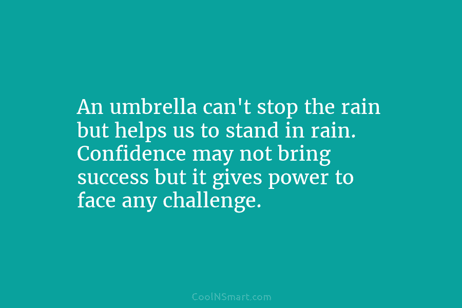An umbrella can’t stop the rain but helps us to stand in rain. Confidence may not bring success but it...