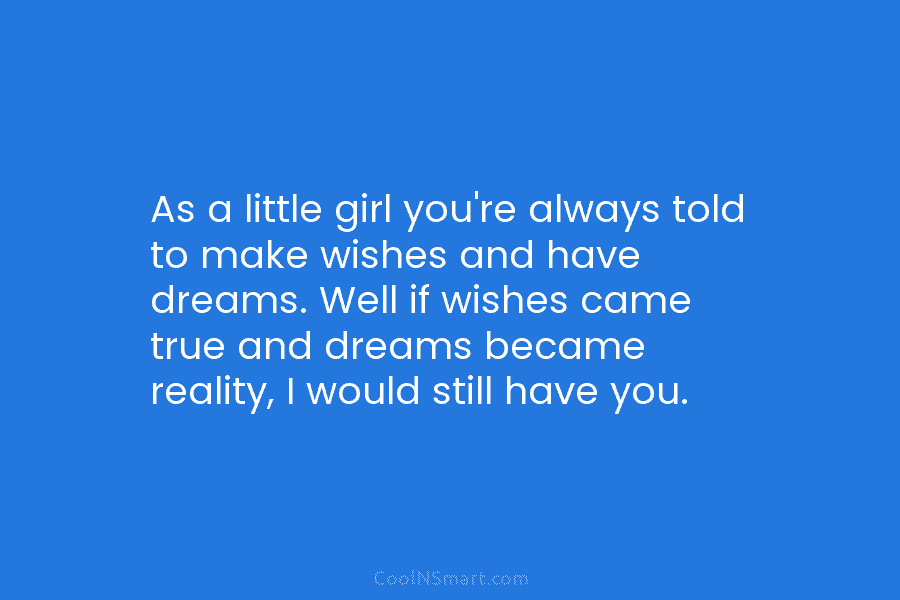 As a little girl you’re always told to make wishes and have dreams. Well if wishes came true and dreams...