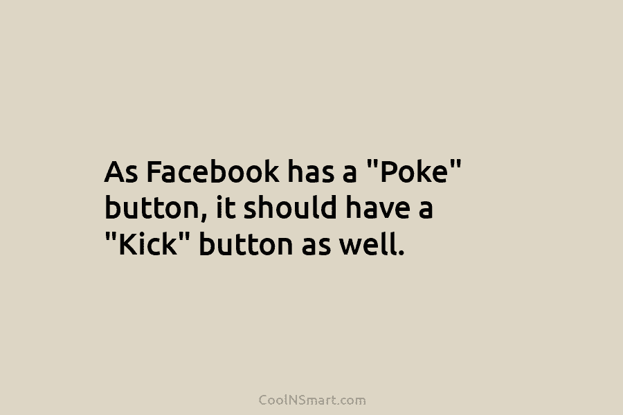 As Facebook has a “Poke” button, it should have a “Kick” button as well.