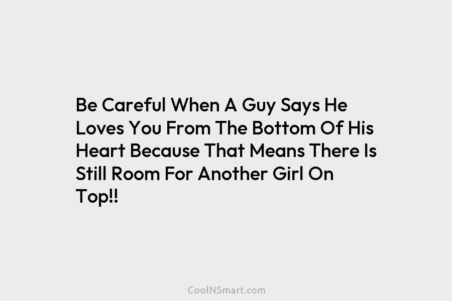 Be Careful When A Guy Says He Loves You From The Bottom Of His Heart Because That Means There Is...