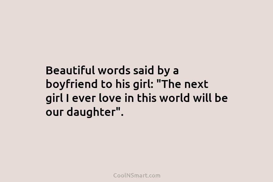 Beautiful words said by a boyfriend to his girl: “The next girl I ever love in this world will be...