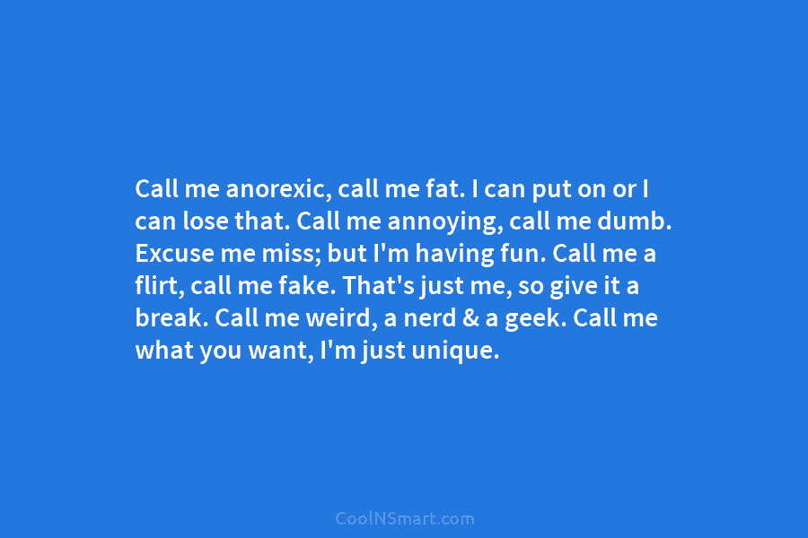 Call me anorexic, call me fat. I can put on or I can lose that....