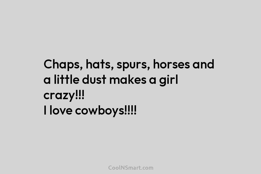 Chaps, hats, spurs, horses and a little dust makes a girl crazy!!! I love cowboys!!!!