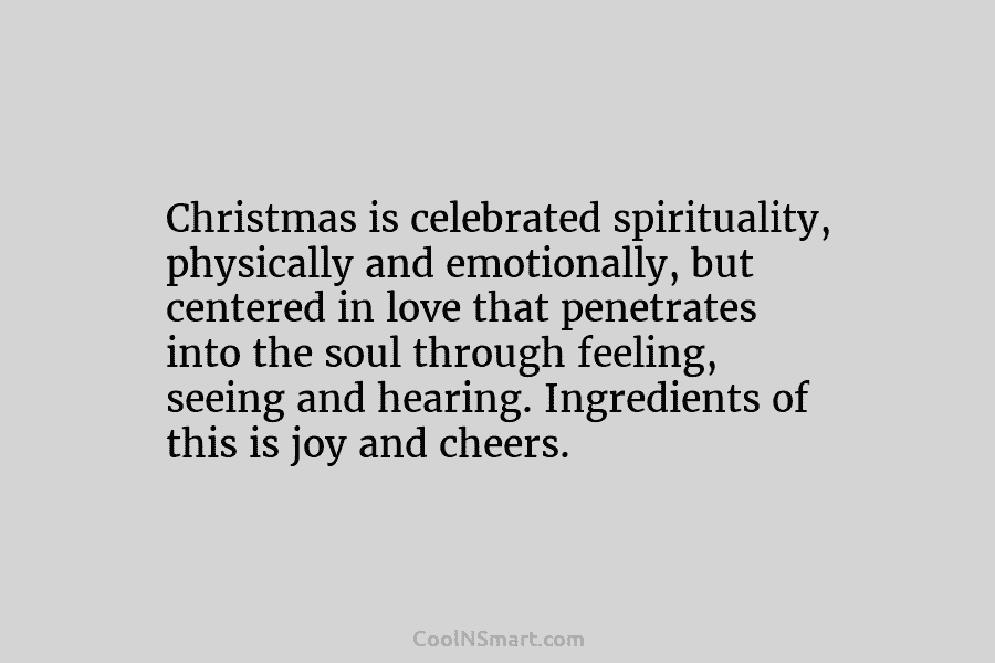 Christmas is celebrated spirituality, physically and emotionally, but centered in love that penetrates into the soul through feeling, seeing and...