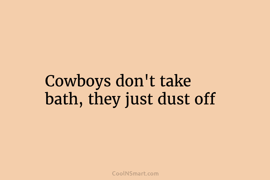 Cowboys don’t take bath, they just dust off
