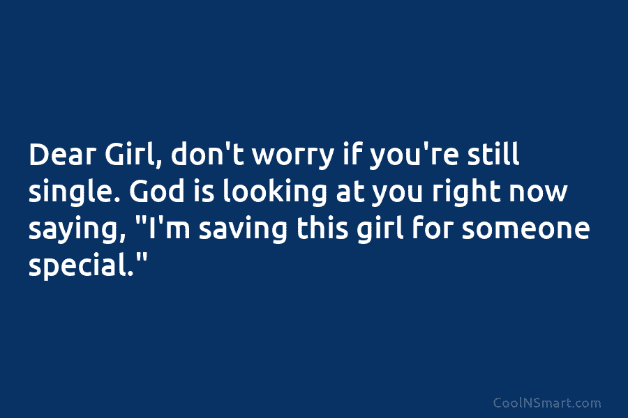 Dear Girl, don’t worry if you’re still single. God is looking at you right now...