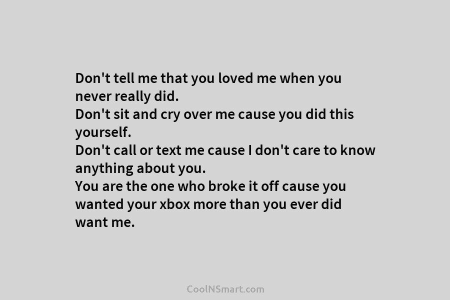 Don’t tell me that you loved me when you never really did. Don’t sit and cry over me cause you...