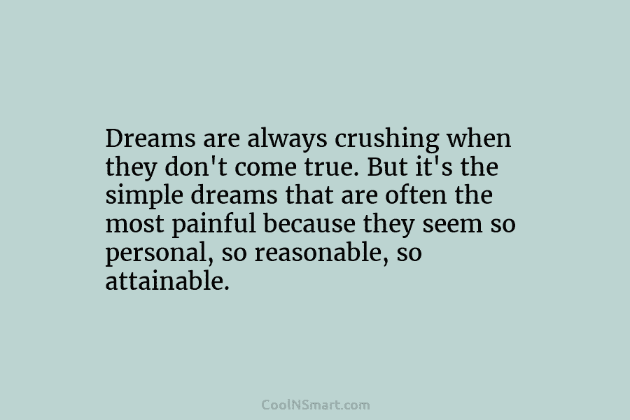 Dreams are always crushing when they don’t come true. But it’s the simple dreams that are often the most painful...