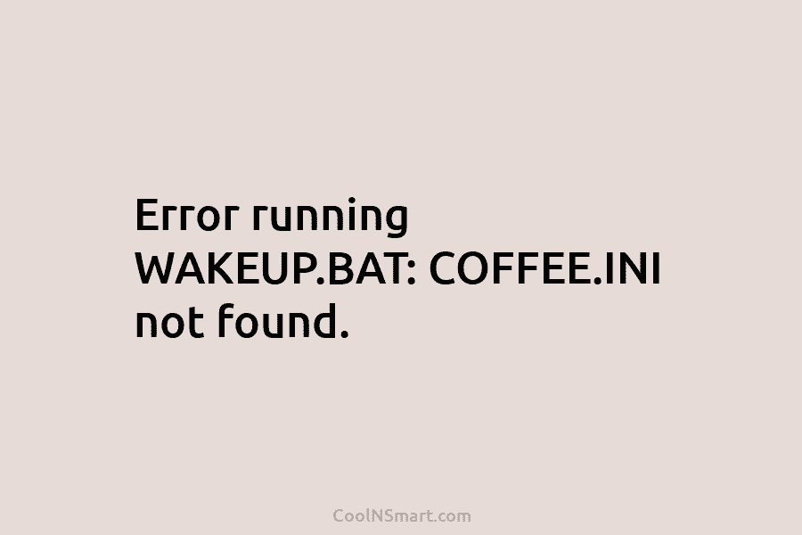 Error running WAKEUP.BAT: COFFEE.INI not found.