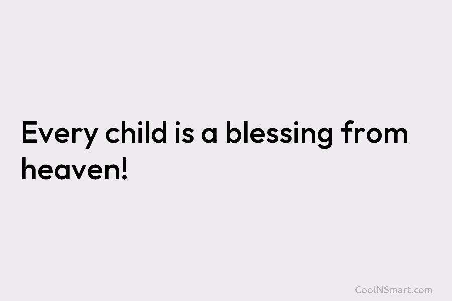 Every child is a blessing from heaven!