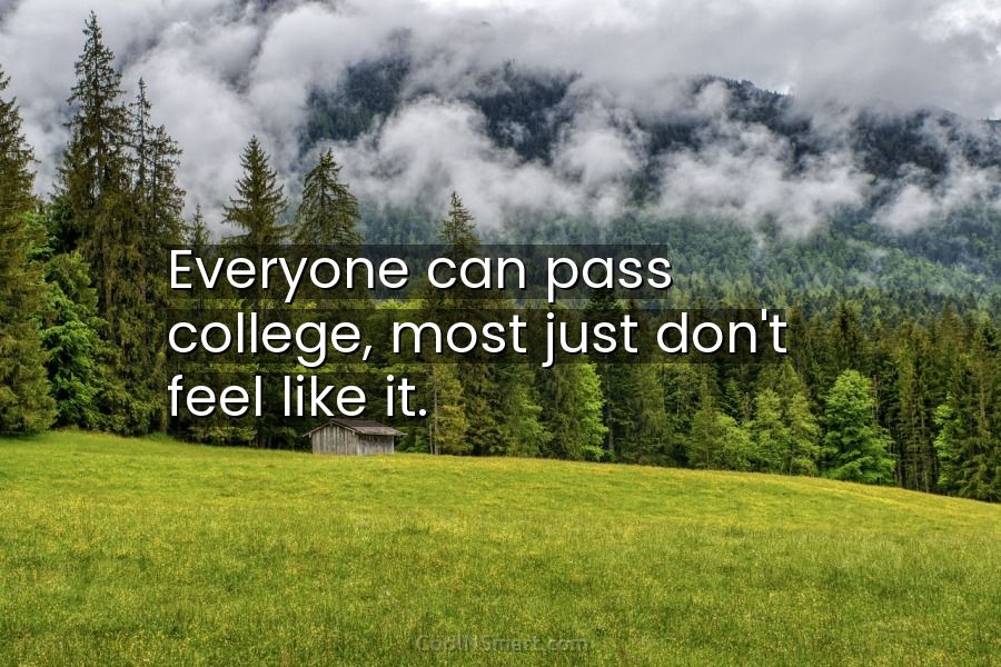 Quote: Everyone can pass college, most just don’t... - CoolNSmart