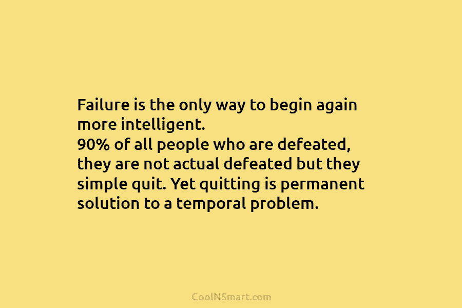Failure is the only way to begin again more intelligent. 90% of all people who...
