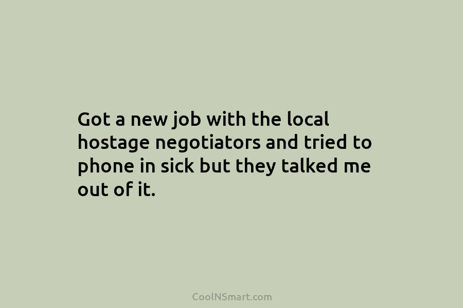 Got a new job with the local hostage negotiators and tried to phone in sick...