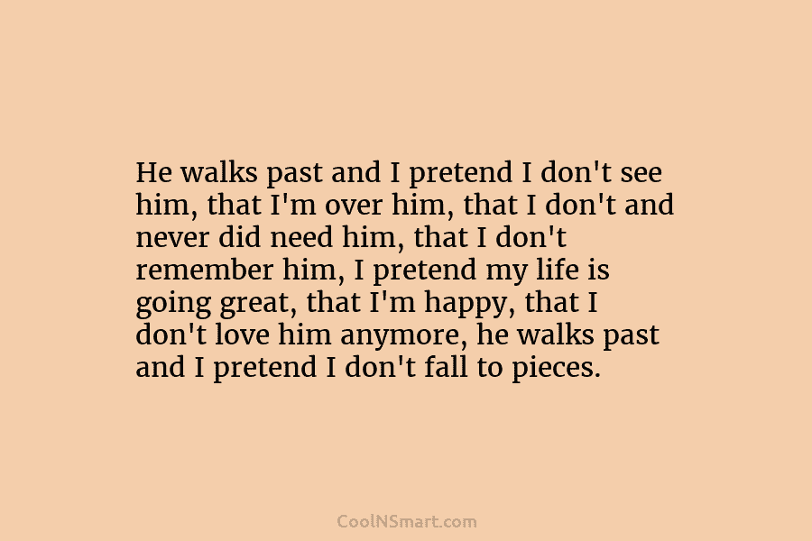 He walks past and I pretend I don’t see him, that I’m over him, that...