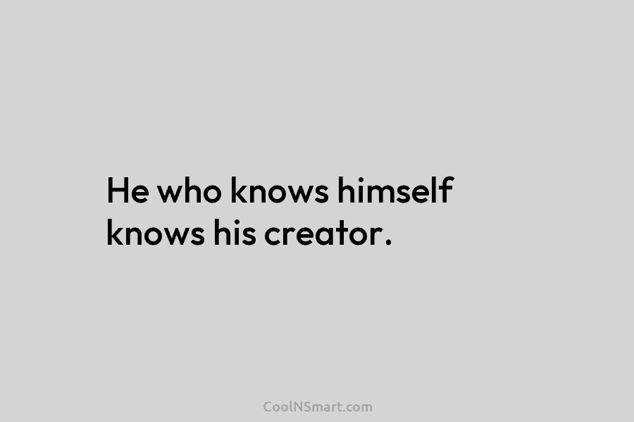 He who knows himself knows his creator.