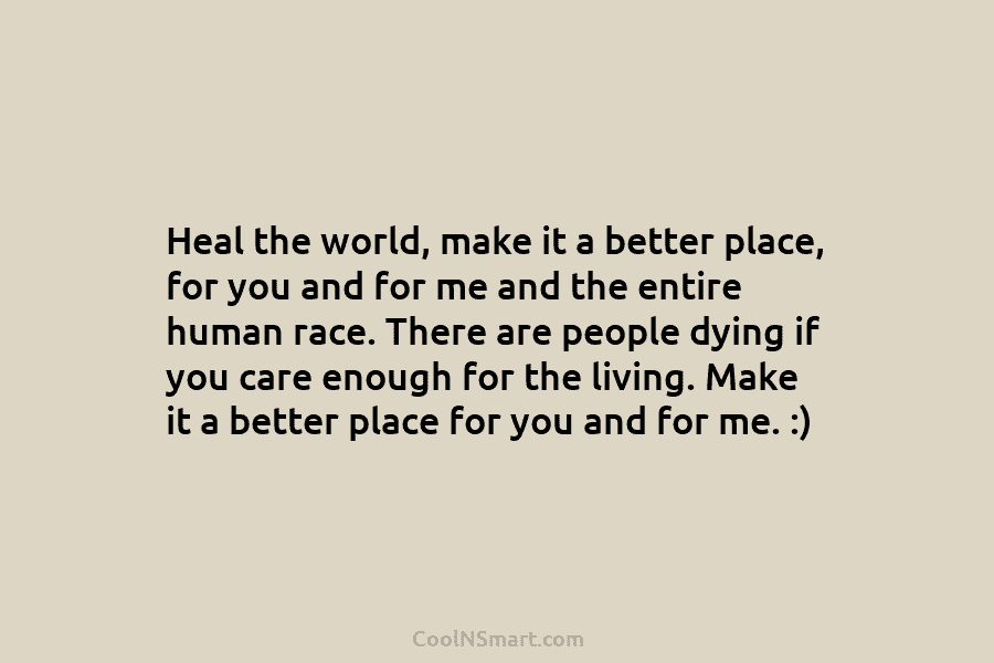 Heal the world, make it a better place, for you and for me and the entire human race. There are...