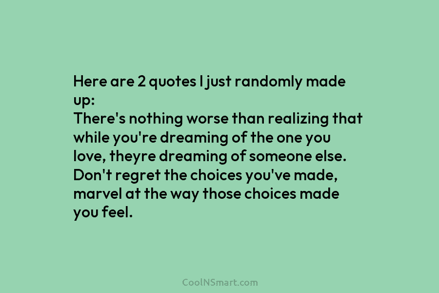 Here are 2 quotes I just randomly made up: There’s nothing worse than realizing that...