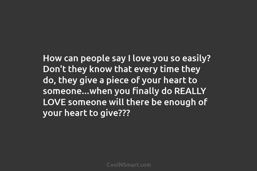 How can people say I love you so easily? Don’t they know that every time they do, they give a...