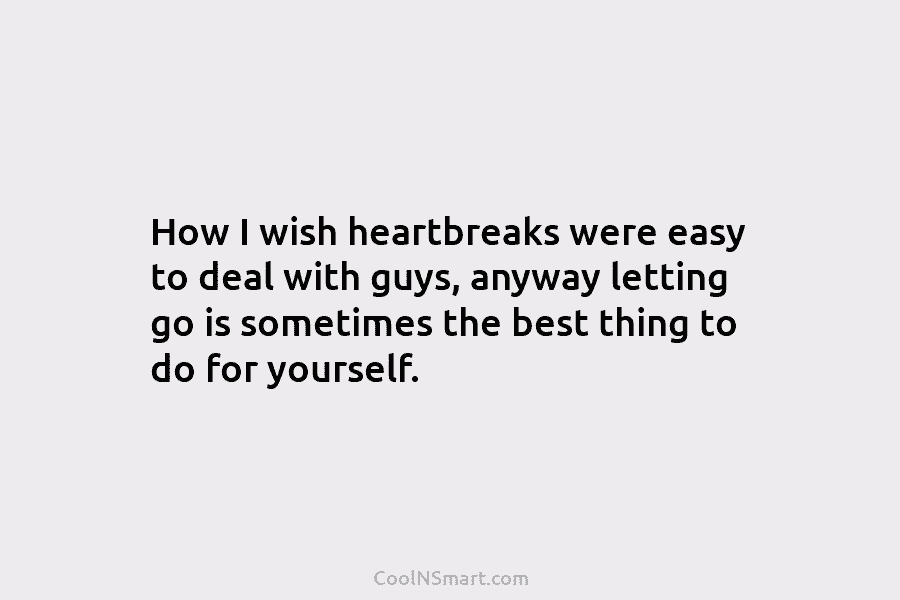 How I wish heartbreaks were easy to deal with guys, anyway letting go is sometimes...