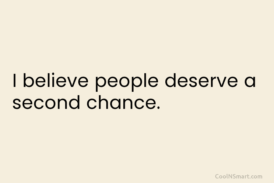I believe people deserve a second chance.