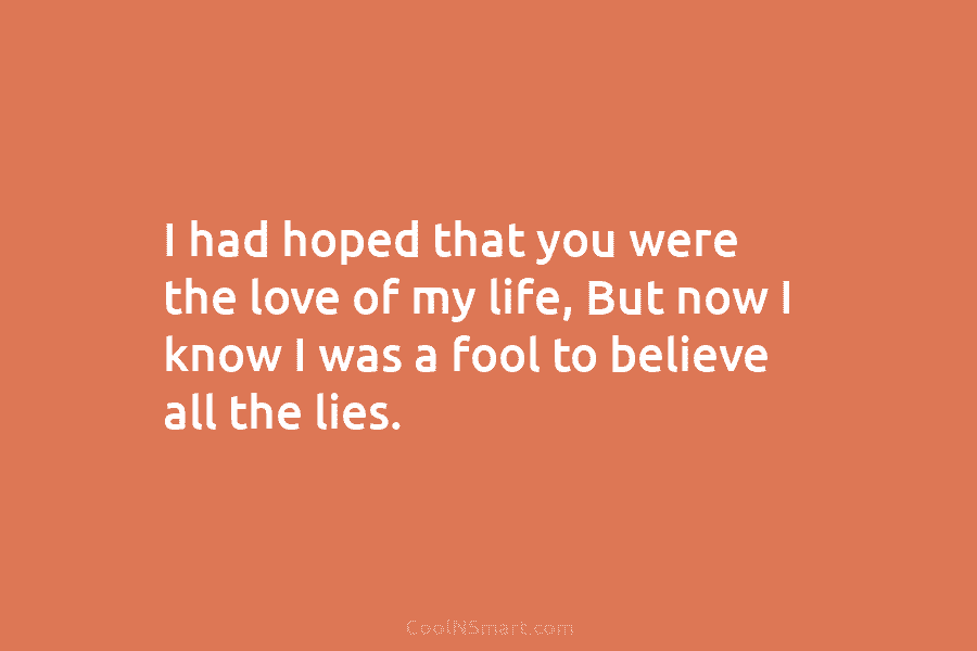 I had hoped that you were the love of my life, But now I know...