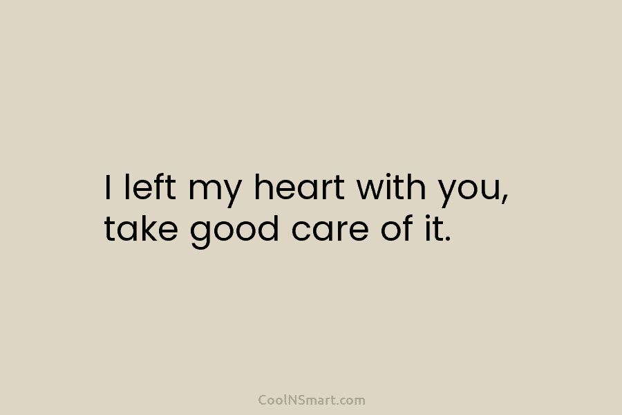 I left my heart with you, take good care of it.
