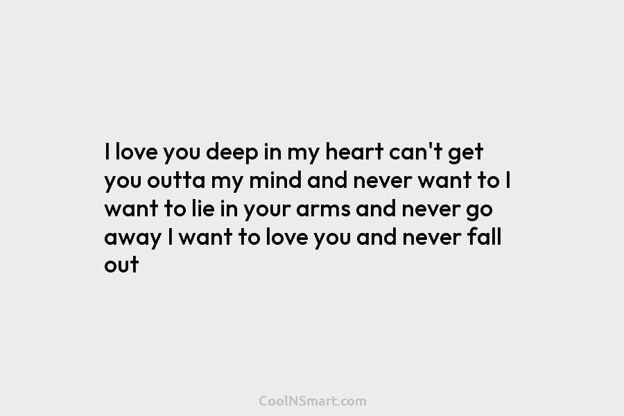 I love you deep in my heart can’t get you outta my mind and never want to I want to...