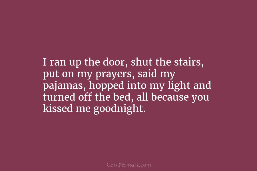 I ran up the door, shut the stairs, put on my prayers, said my pajamas,...