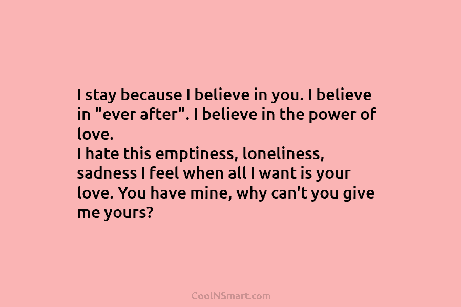 I stay because I believe in you. I believe in “ever after”. I believe in...