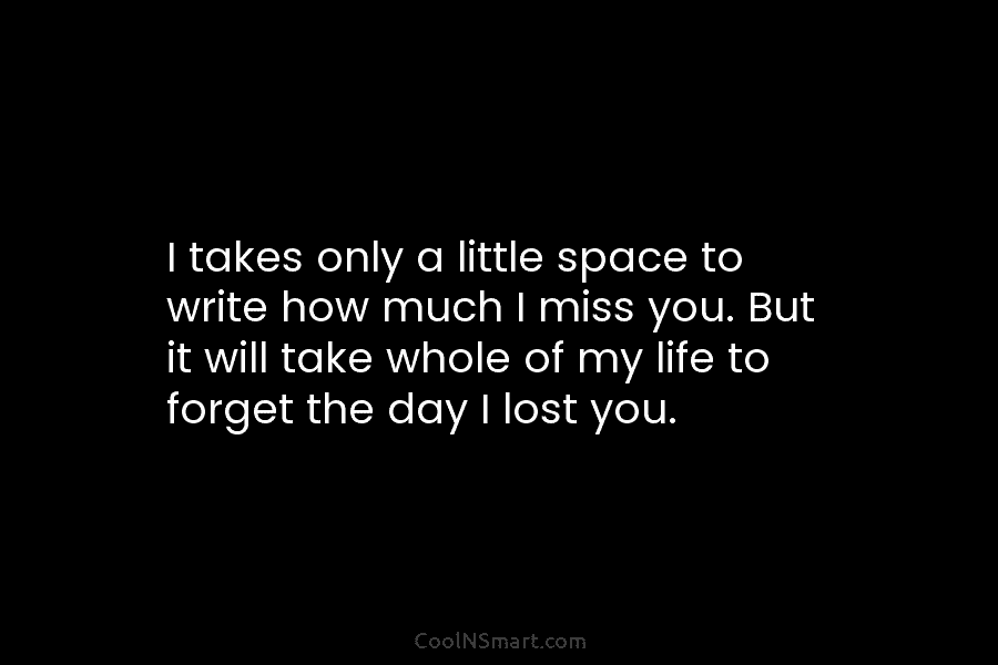 I takes only a little space to write how much I miss you. But it will take whole of my...