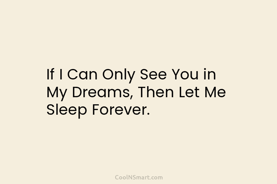 If I Can Only See You in My Dreams, Then Let Me Sleep Forever.