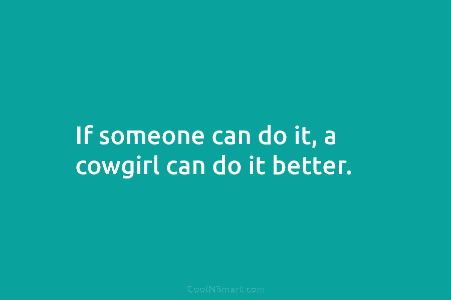 If someone can do it, a cowgirl can do it better.