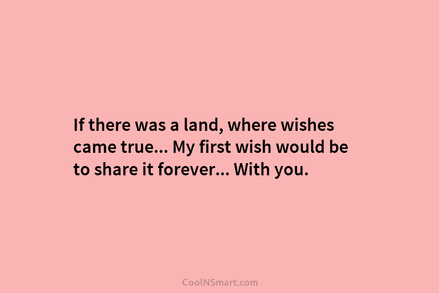 If there was a land, where wishes came true… My first wish would be to...