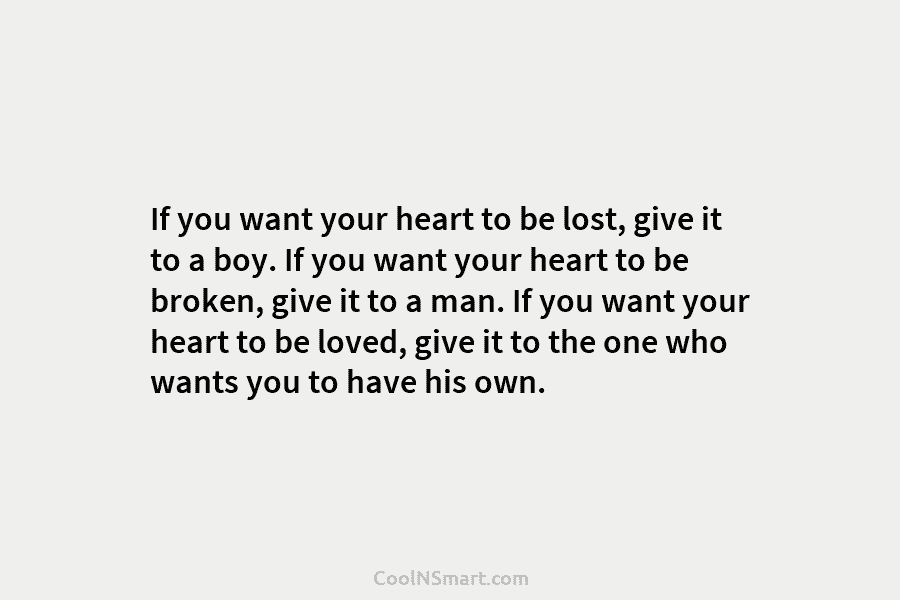 If you want your heart to be lost, give it to a boy. If you want your heart to be...