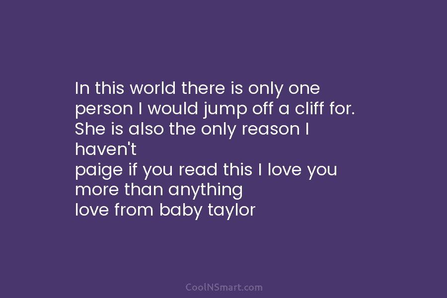 In this world there is only one person I would jump off a cliff for. She is also the only...