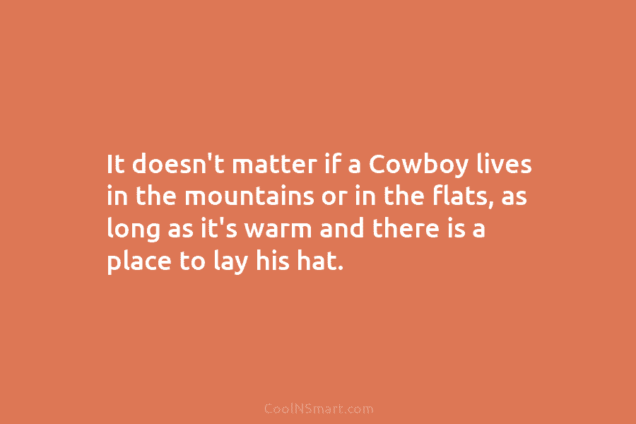It doesn’t matter if a Cowboy lives in the mountains or in the flats, as...