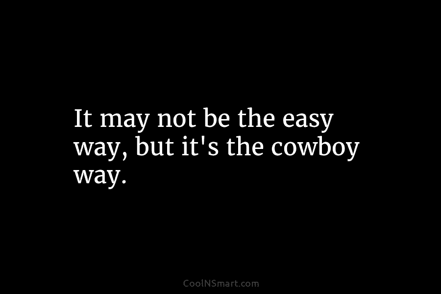 It may not be the easy way, but it’s the cowboy way.