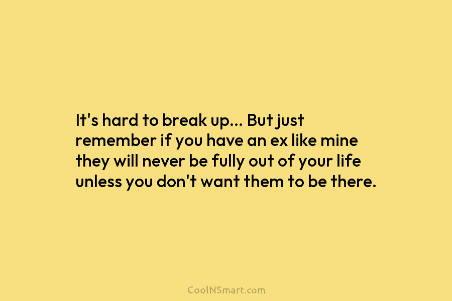 It’s hard to break up… But just remember if you have an ex like mine...