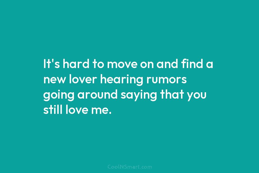 It’s hard to move on and find a new lover hearing rumors going around saying...