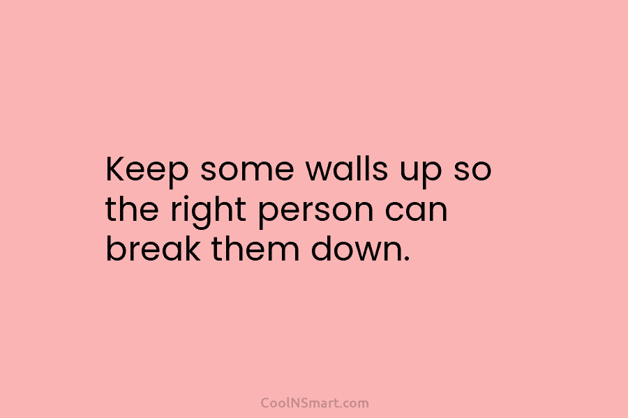 Keep some walls up so the right person can break them down.