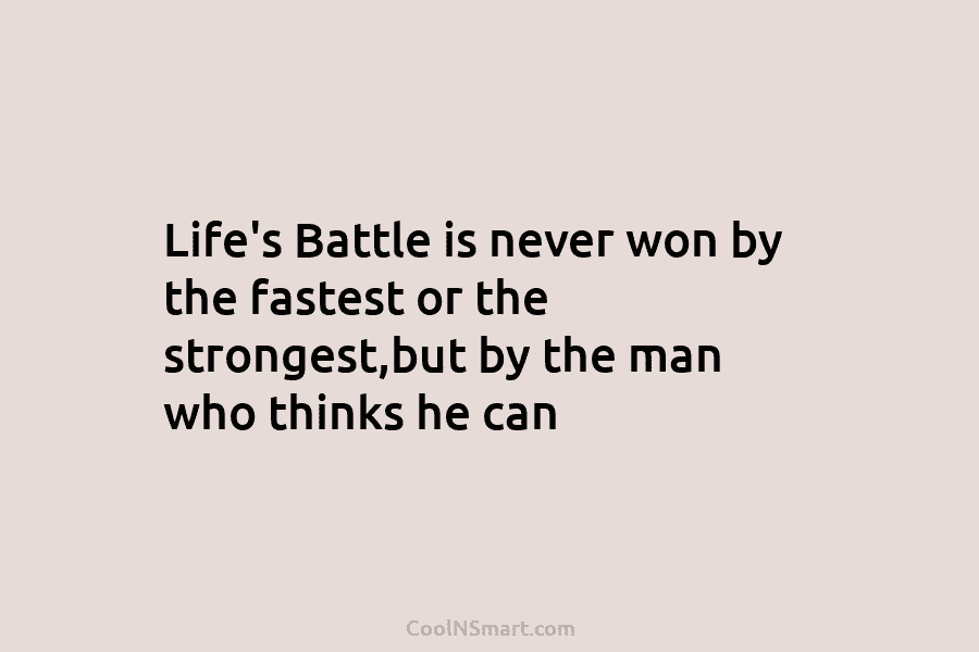 Life’s Battle is never won by the fastest or the strongest,but by the man who...