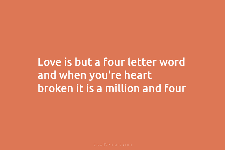 Love is but a four letter word and when you’re heart broken it is a...