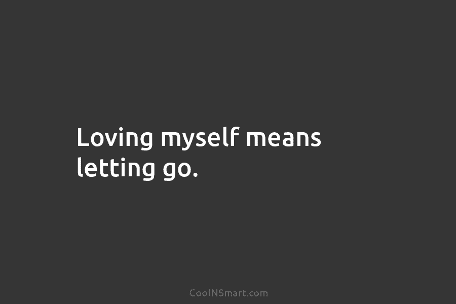 Loving myself means letting go.