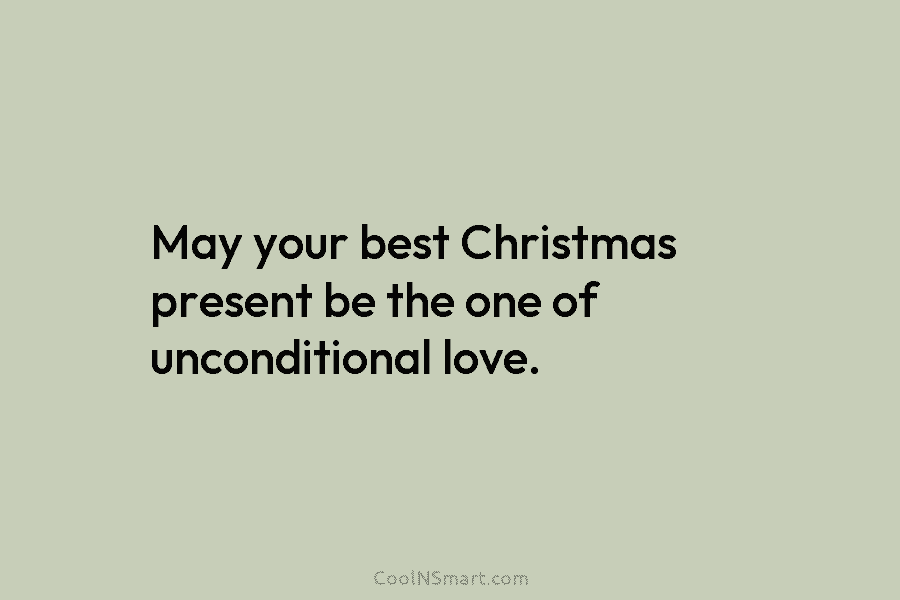 May your best Christmas present be the one of unconditional love.