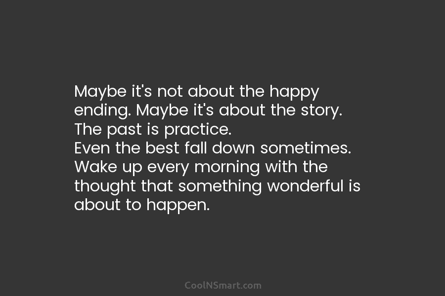 Maybe it’s not about the happy ending. Maybe it’s about the story. The past is...