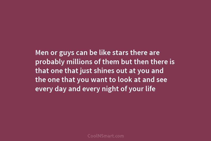 Men or guys can be like stars there are probably millions of them but then there is that one that...
