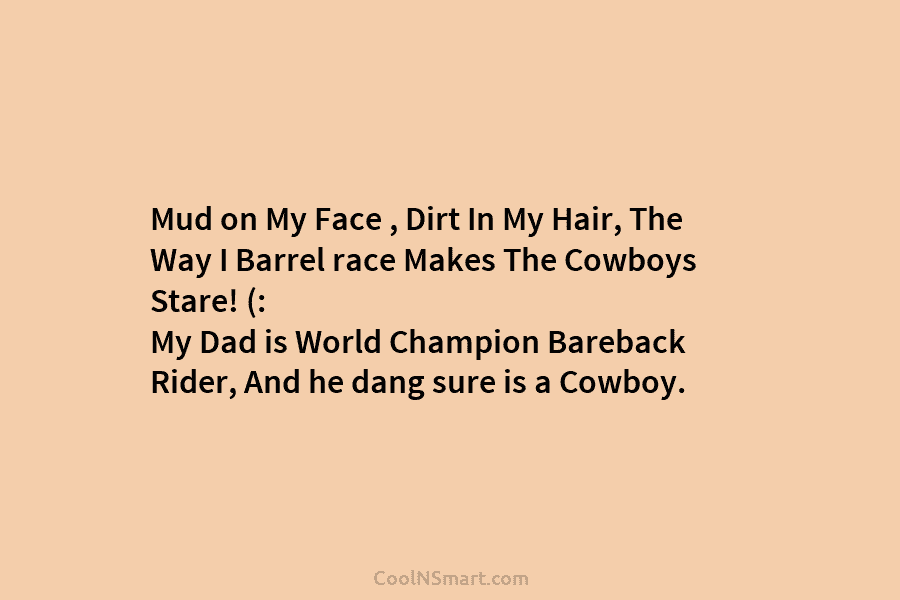 Mud on My Face , Dirt In My Hair, The Way I Barrel race Makes...