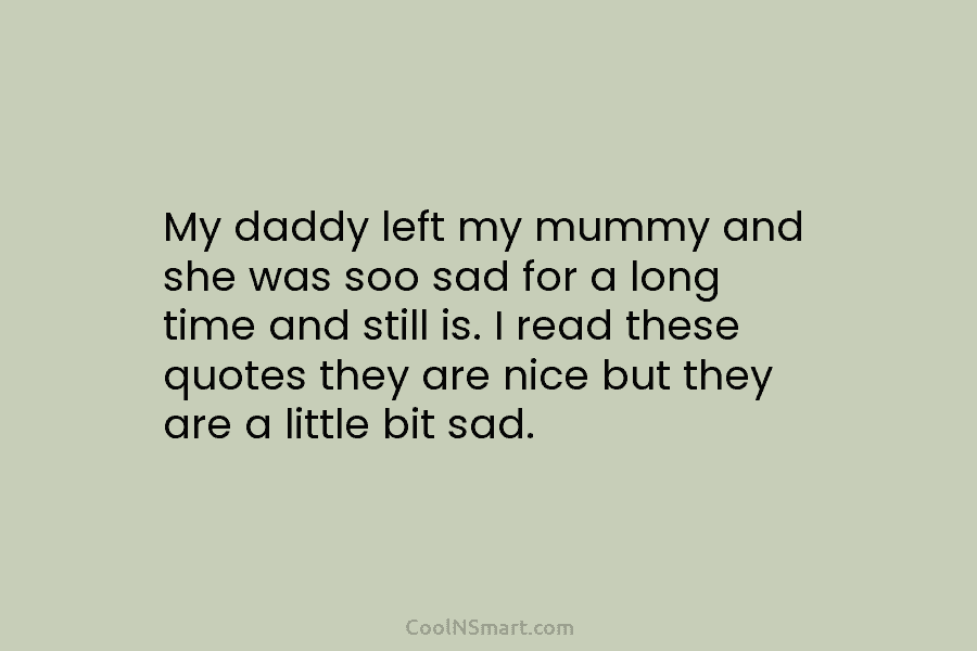 My daddy left my mummy and she was soo sad for a long time and still is. I read these...