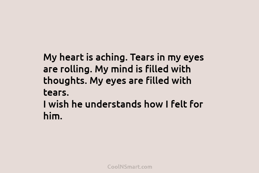 My heart is aching. Tears in my eyes are rolling. My mind is filled with thoughts. My eyes are filled...