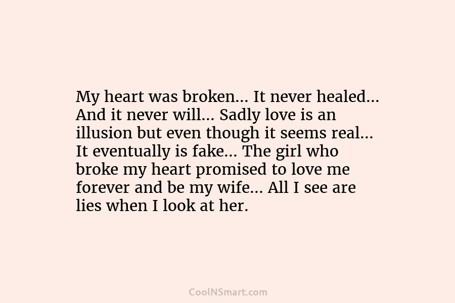 My heart was broken… It never healed… And it never will… Sadly love is an illusion but even though it...